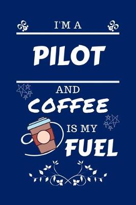 Book cover for I'm A Pilot And Coffee Is My Fuel