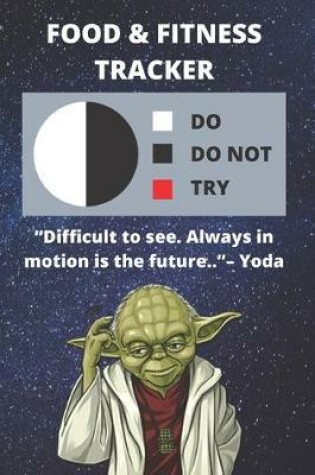 Cover of Food & Fitness Journal To Track What You Eat & Daily Activity - Tracking Calories, Workouts, etc. For Health Goals - Funny Star Wars Yoda Quote Gift