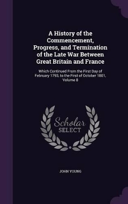 Book cover for A History of the Commencement, Progress, and Termination of the Late War Between Great Britain and France