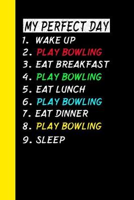Book cover for My Perfect Day Wake Up Play Bowling Eat Breakfast Play Bowling Eat Lunch Play Bowling Eat Dinner Play Bowling Sleep