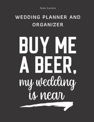 Book cover for Buy Me A Beer My Wedding Is Near - Wedding Planner And Organizer