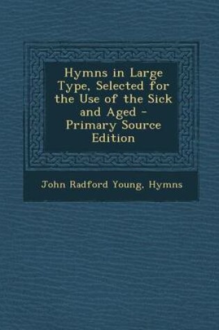 Cover of Hymns in Large Type, Selected for the Use of the Sick and Aged - Primary Source Edition