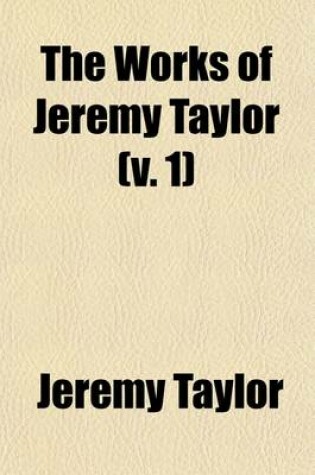 Cover of The Works of Jeremy Taylor (V. 1)