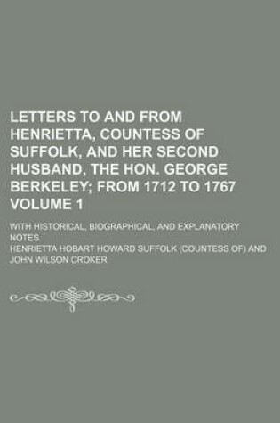 Cover of Letters to and from Henrietta, Countess of Suffolk, and Her Second Husband, the Hon. George Berkeley Volume 1; With Historical, Biographical, and Expl