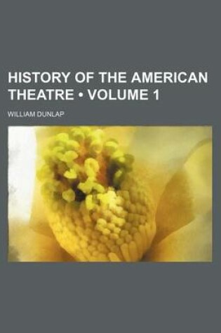 Cover of History of the American Theatre (Volume 1)