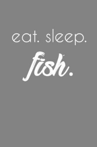 Cover of Eat. Sleep. Fish.