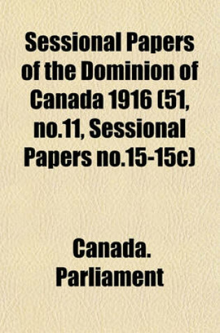 Cover of Sessional Papers of the Dominion of Canada 1916 (51, No.11, Sessional Papers No.15-15c)