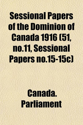 Book cover for Sessional Papers of the Dominion of Canada 1916 (51, No.11, Sessional Papers No.15-15c)