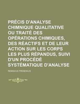 Book cover for Precis D'Analyse Chimnique Qualitative Ou Traite Des Operations Chimiques, Des Reactifs Et de Leur Action Sur Les Corps Les Plus Repandus, Suivi D'Un