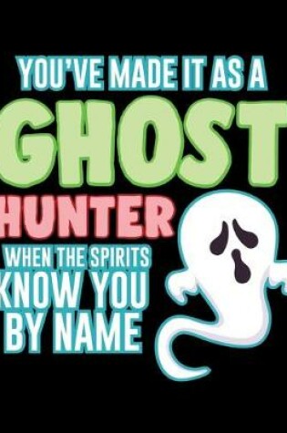 Cover of You've Made It As A Ghost Hunter When The Spirits Know You By Name