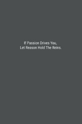 Cover of If Passion Drives You, Let Reason Hold The Reins.