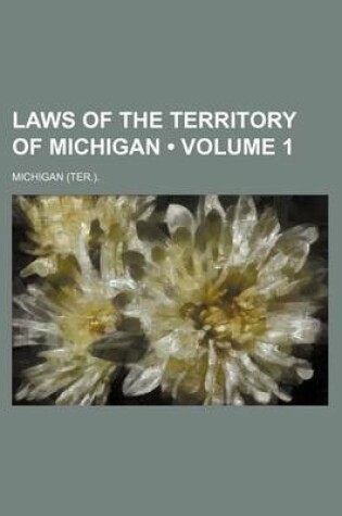 Cover of Laws of the Territory of Michigan (Volume 1)