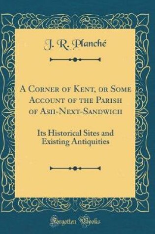 Cover of A Corner of Kent, or Some Account of the Parish of Ash-Next-Sandwich