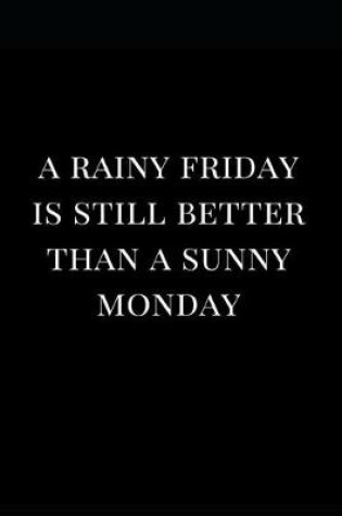 Cover of A Rainy Friday Is Still Better Than a Sunny Monday