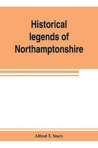 Cover of Historical legends of Northamptonshire