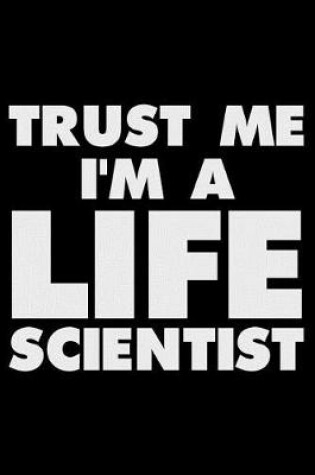 Cover of Trust Me I'm a Life Scientist