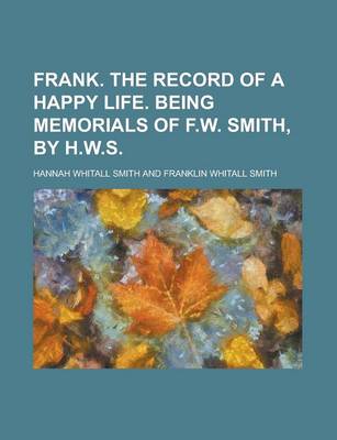 Book cover for Frank. the Record of a Happy Life. Being Memorials of F.W. Smith, by H.W.S