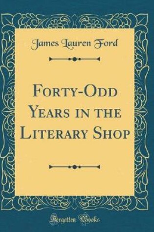 Cover of Forty-Odd Years in the Literary Shop (Classic Reprint)