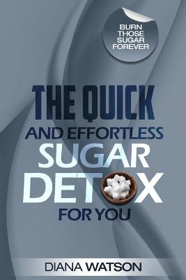 Book cover for Sugar Detox - The Quick and Effortless Sugar Detox For You