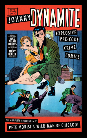 Book cover for Johnny Dynamite: Explosive Pre-Code Crime Comics – The Complete Adventures of Pete Morisi's Wild Man of Chicago