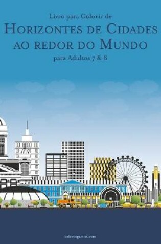 Cover of Livro para Colorir de Horizontes de Cidades ao redor do Mundo para Adultos 7 & 8