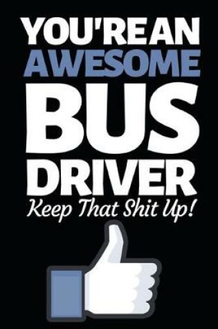 Cover of You're An Awesome Bus Driver Keep That Shit Up