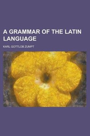 Cover of A Grammar of the Latin Language