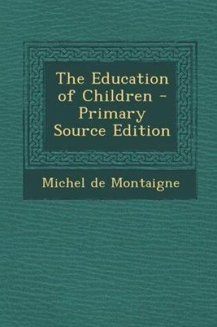 Cover of The Education of Children - Primary Source Edition