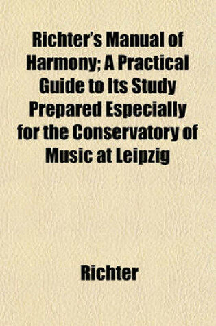 Cover of Richter's Manual of Harmony; A Practical Guide to Its Study Prepared Especially for the Conservatory of Music at Leipzig