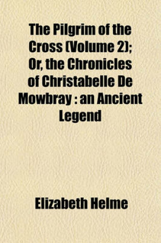 Cover of The Pilgrim of the Cross (Volume 2); Or, the Chronicles of Christabelle de Mowbray