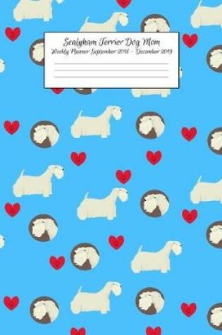 Cover of Sealyham Terrier Dog Mom Weekly Planner September 2018 - December 2019