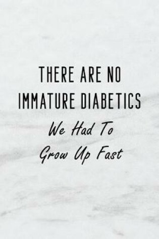 Cover of There Are No Immature Diabetics We Had to Grow Up Fast.