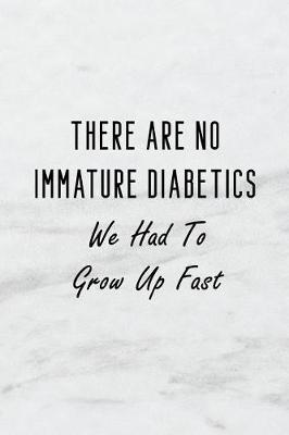 Book cover for There Are No Immature Diabetics We Had to Grow Up Fast.