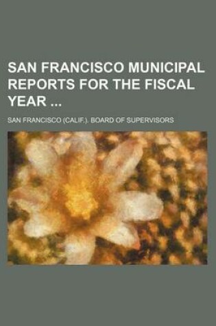 Cover of San Francisco Municipal Reports for the Fiscal Year