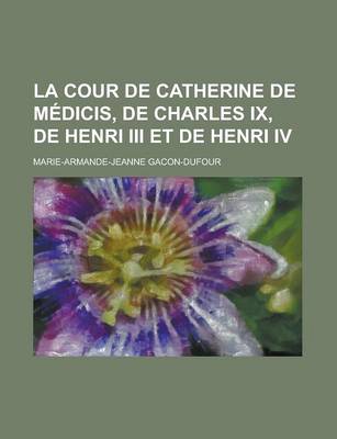 Book cover for La Cour de Catherine de Medicis, de Charles IX, de Henri III Et de Henri IV