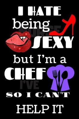 Book cover for I Hate Being Sexy But I'm A Chef So I Can't Help It