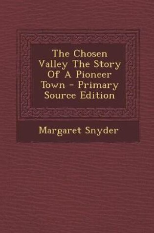 Cover of The Chosen Valley the Story of a Pioneer Town - Primary Source Edition