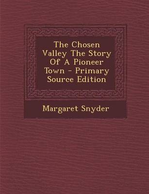 Book cover for The Chosen Valley the Story of a Pioneer Town - Primary Source Edition