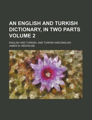 Book cover for An English and Turkish Dictionary, in Two Parts Volume 2; English and Turkish, and Turkish and English