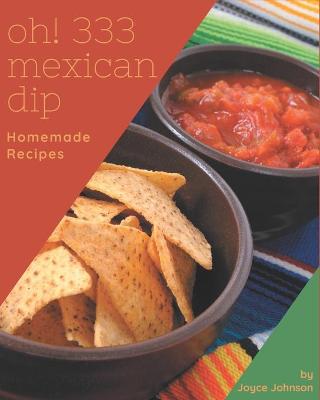 Book cover for Oh! 333 Homemade Mexican Dip Recipes