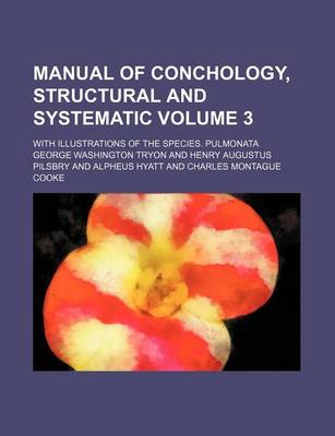Book cover for Manual of Conchology, Structural and Systematic; With Illustrations of the Species. Pulmonata Volume 3