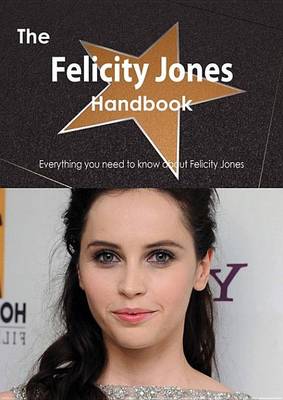 Book cover for The Felicity Jones Handbook - Everything You Need to Know about Felicity Jones