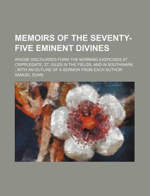 Book cover for Memoirs of the Seventy-Five Eminent Divines; Whose Discourses Form the Morning Exercises at Cripplegate, St. Giles in the Fields, and in Southwark Wit