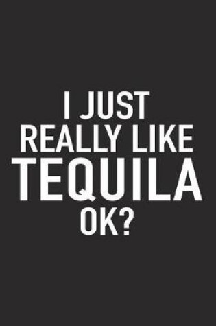 Cover of I Just Really Like Tequila Ok?