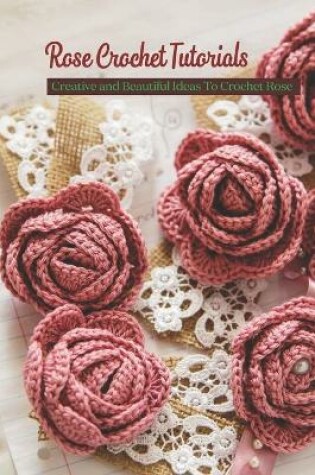 Cover of Rose Crochet Tutorials