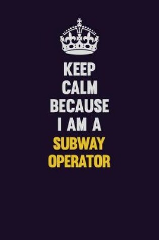 Cover of Keep Calm Because I Am A Subway Operator