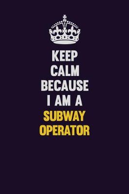 Book cover for Keep Calm Because I Am A Subway Operator