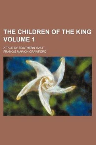 Cover of The Children of the King Volume 1; A Tale of Southern Italy