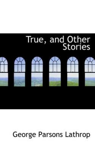 Cover of True, and Other Stories