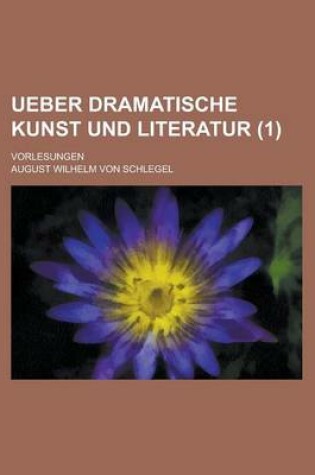 Cover of Ueber Dramatische Kunst Und Literatur (1 ); Vorlesungen